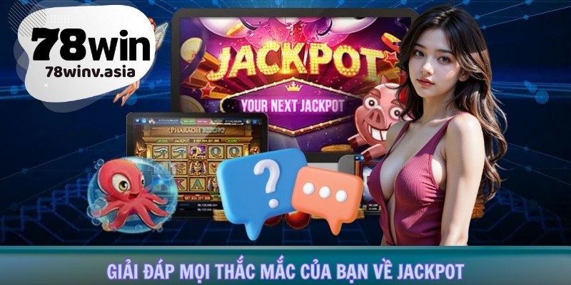 Giải đáp mọi thắc mắc của bạn về Jackpot 